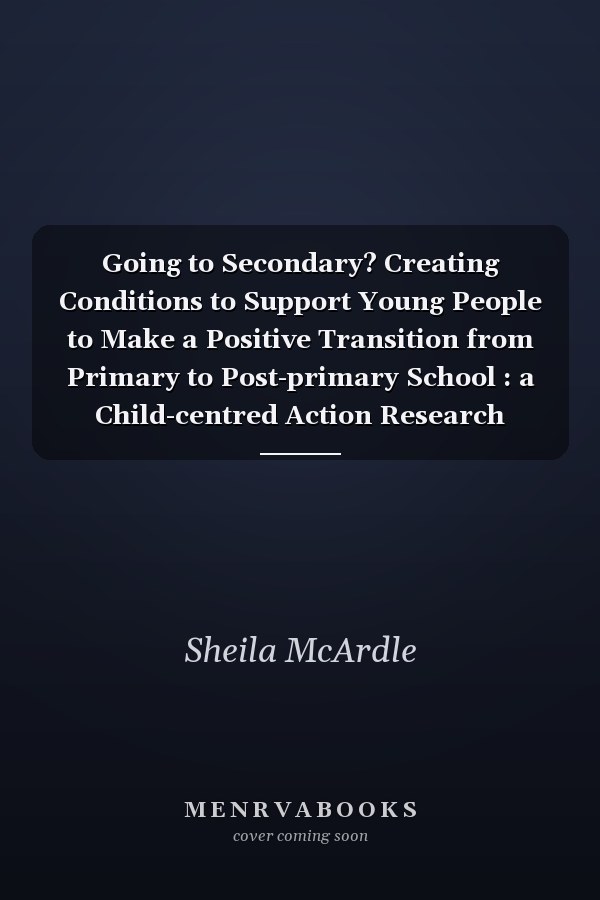 Going to Secondary? Creating Conditions to Support Young People to Make a Positive Transition from Primary to Post-primary School : a Child-centred Action Research Report : [executive Summary]