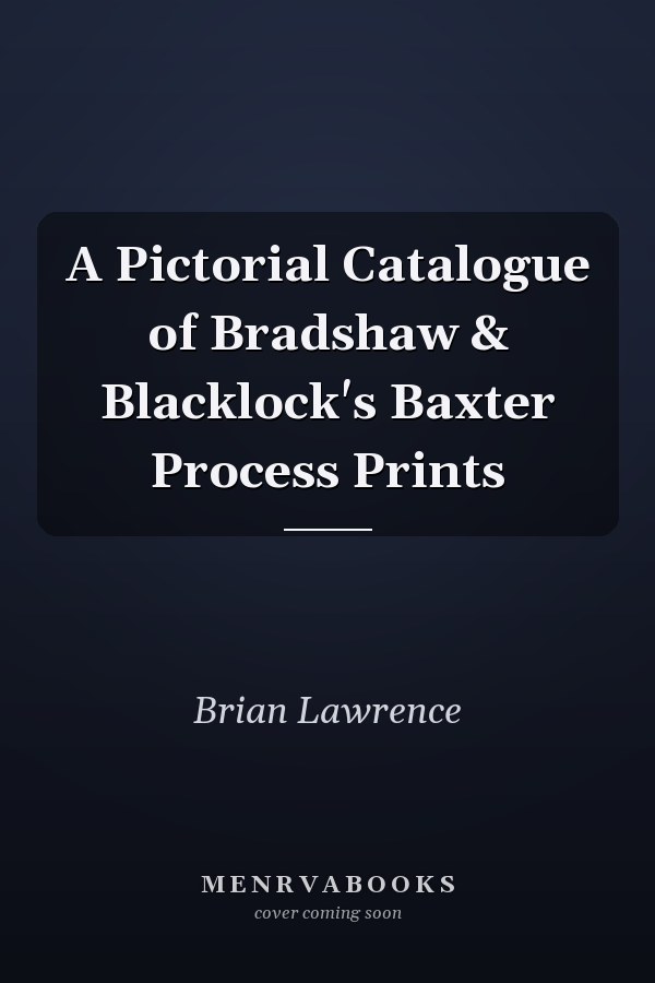 A Pictorial Catalogue of Bradshaw & Blacklock's Baxter Process Prints