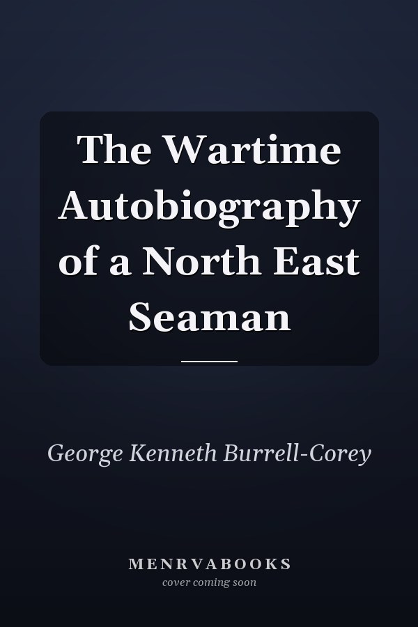 The Wartime Autobiography of a North East Seaman