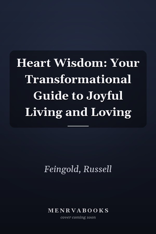 Heart Wisdom: Your Transformational Guide to Joyful Living and Loving