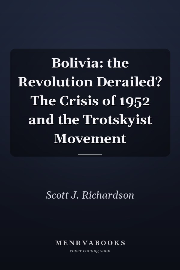 Bolivia: the Revolution Derailed? The Crisis of 1952 and the Trotskyist Movement