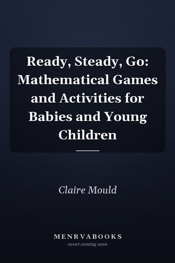 Ready, Steady, Go: Mathematical Games and Activities for Babies and Young Children