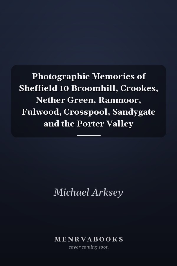 Photographic Memories of Sheffield 10 Broomhill, Crookes, Nether Green, Ranmoor, Fulwood, Crosspool, Sandygate and the Porter Valley