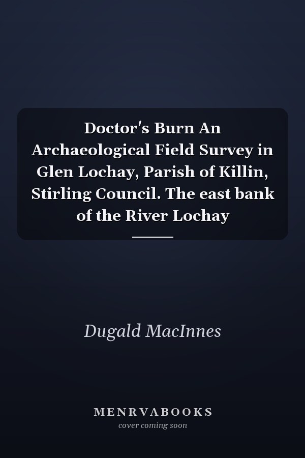 Doctor's Burn An Archaeological Field Survey in Glen Lochay, Parish of Killin, Stirling Council. The east bank of the River Lochay