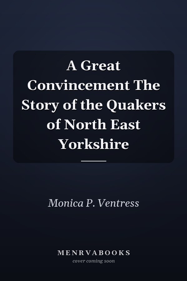 A Great Convincement The Story of the Quakers of North East Yorkshire