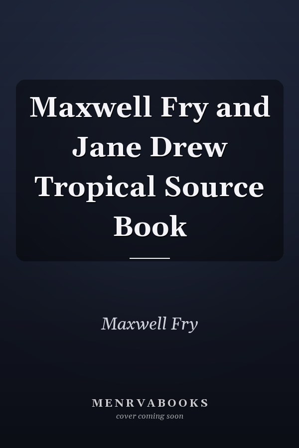 Maxwell Fry and Jane Drew Tropical Source Book