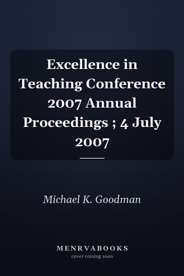 Excellence in Teaching Conference 2007 Annual Proceedings ; 4 July 2007