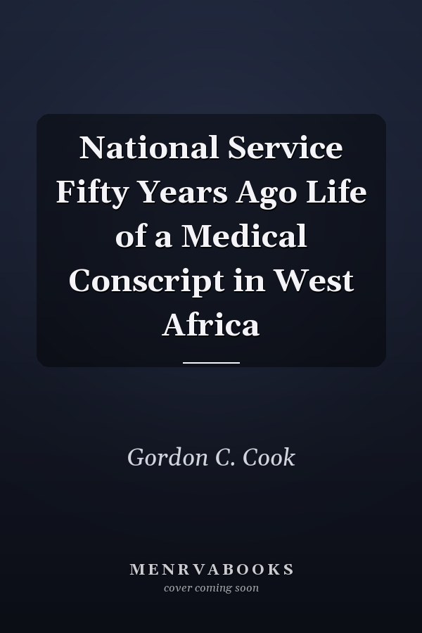 National Service Fifty Years Ago Life of a Medical Conscript in West Africa