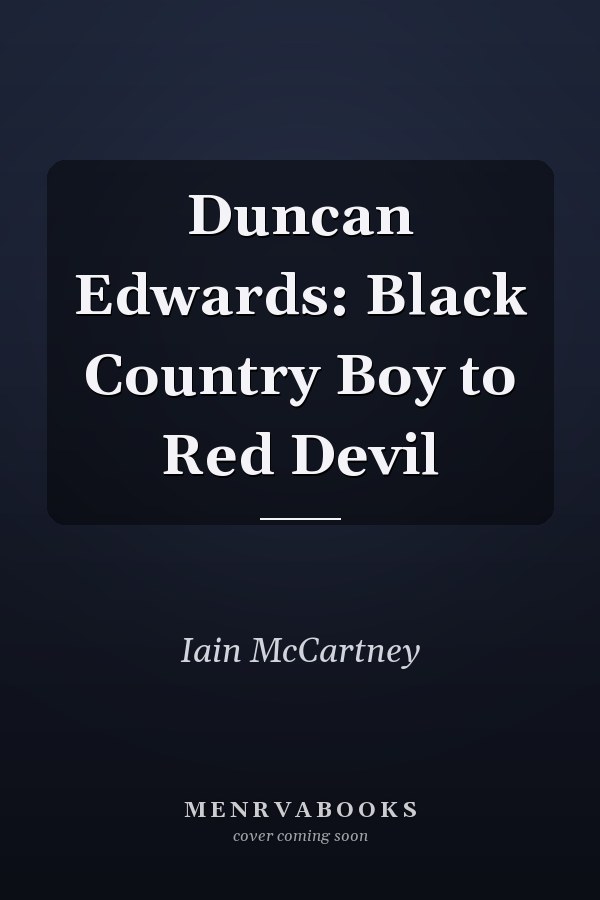 Duncan Edwards: Black Country Boy to Red Devil