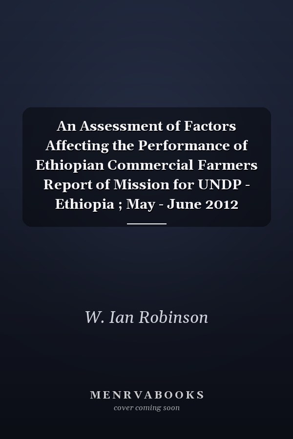 An Assessment of Factors Affecting the Performance of Ethiopian Commercial Farmers Report of Mission for UNDP - Ethiopia ; May - June 2012