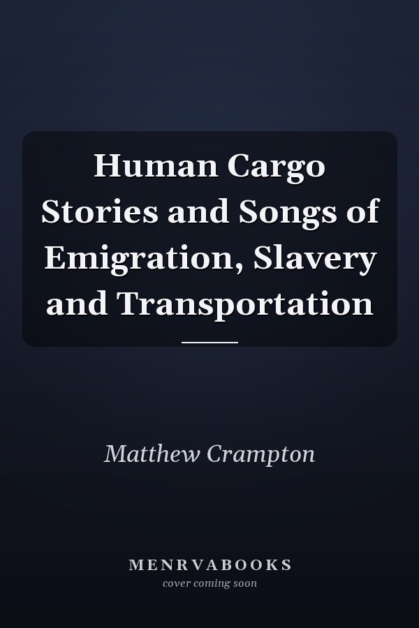 Human Cargo Stories and Songs of Emigration, Slavery and Transportation