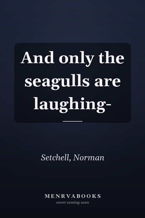 And only the seagulls are laughing-