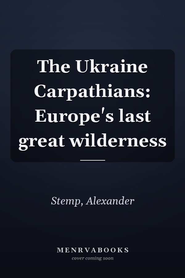 The Ukraine Carpathians: Europe's last great wilderness
