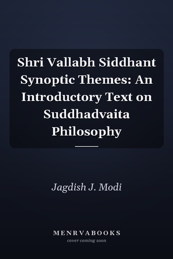 Shri Vallabh Siddhant Synoptic Themes: An Introductory Text on Suddhadvaita Philosophy