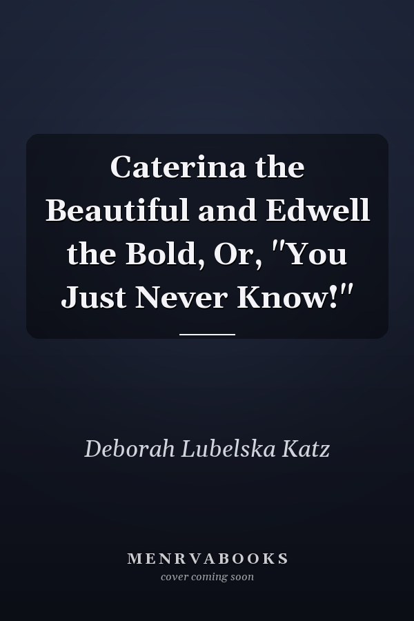 Caterina the Beautiful and Edwell the Bold, Or, "You Just Never Know!"