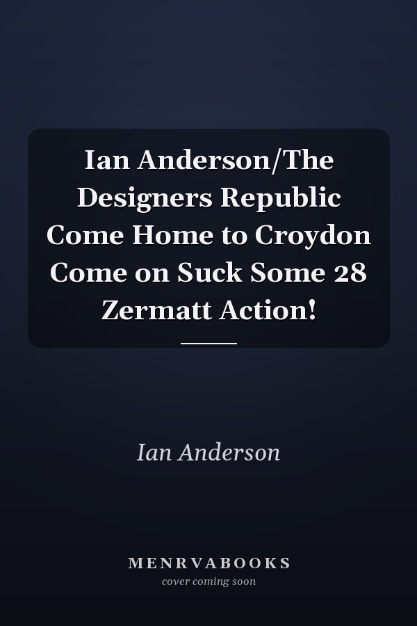 Ian Anderson/The Designers Republic Come Home to Croydon Come on Suck Some 28 Zermatt Action!