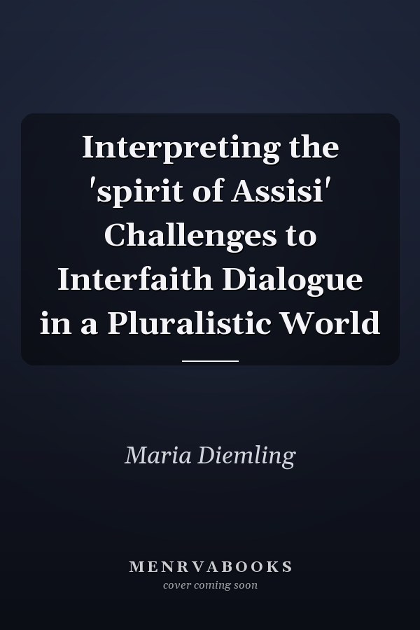 Interpreting the 'spirit of Assisi' Challenges to Interfaith Dialogue in a Pluralistic World