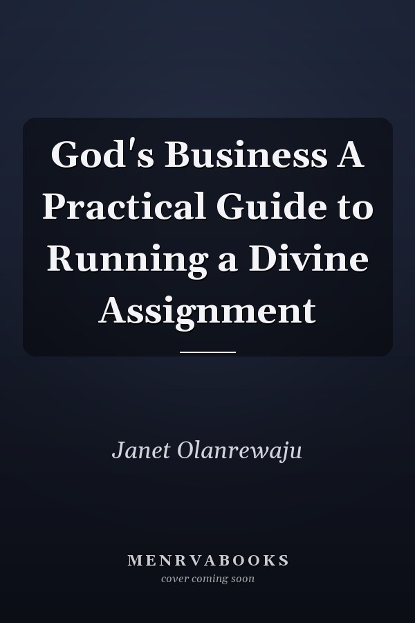 God's Business A Practical Guide to Running a Divine Assignment