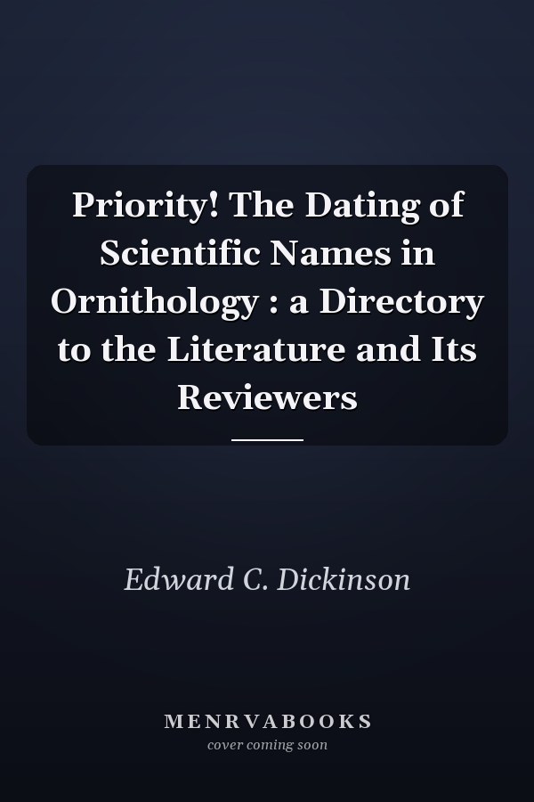 Priority! The Dating of Scientific Names in Ornithology : a Directory to the Literature and Its Reviewers