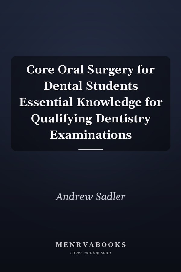 Core Oral Surgery for Dental Students Essential Knowledge for Qualifying Dentistry Examinations