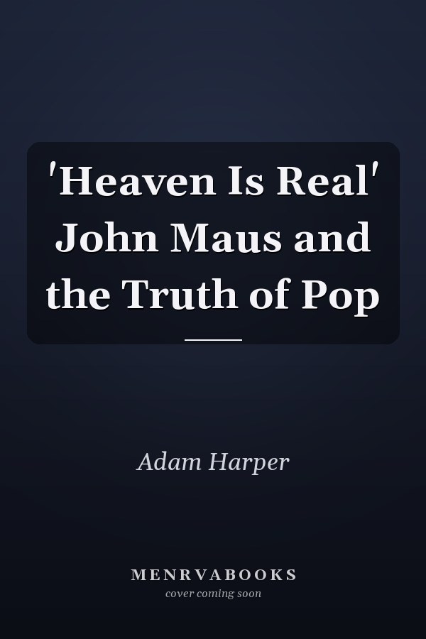 'Heaven Is Real' John Maus and the Truth of Pop