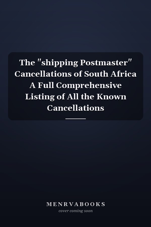 The "shipping Postmaster" Cancellations of South Africa A Full Comprehensive Listing of All the Known Cancellations