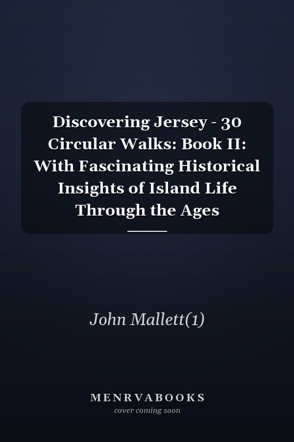 Discovering Jersey - 30 Circular Walks: Book II: With Fascinating Historical Insights of Island Life Through the Ages
