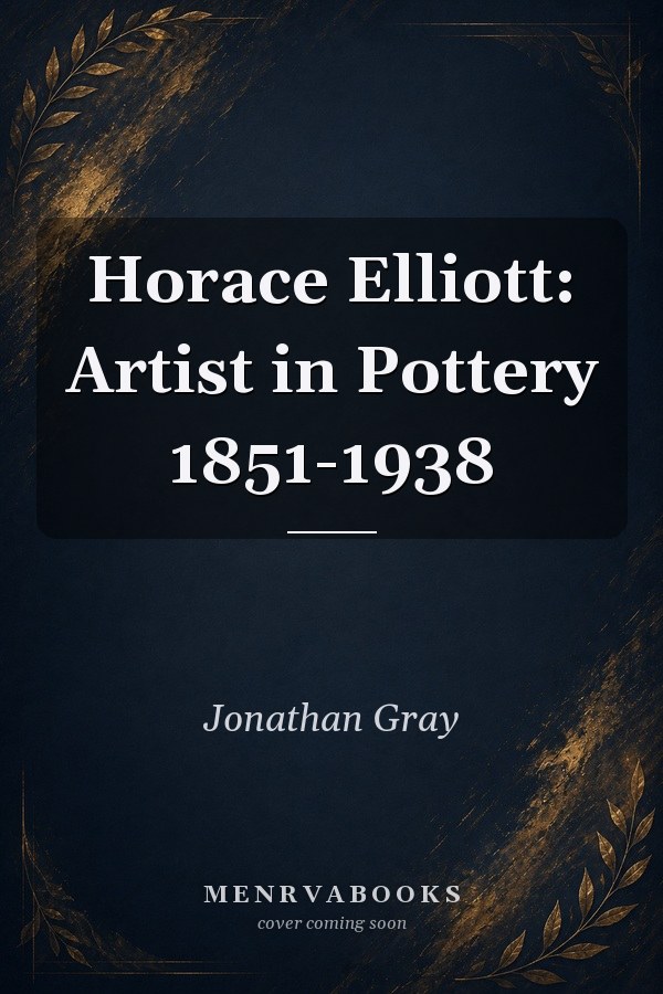 Horace Elliott: Artist in Pottery 1851-1938