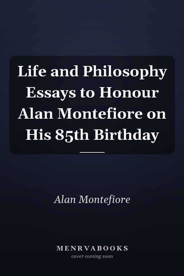 Life and Philosophy Essays to Honour Alan Montefiore on His 85th Birthday