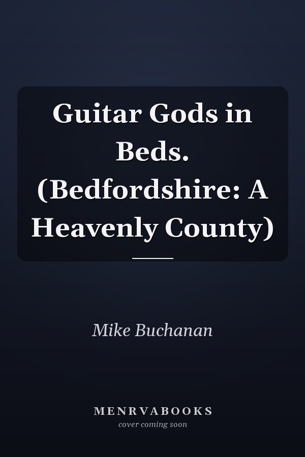 Guitar Gods in Beds. (Bedfordshire: A Heavenly County)