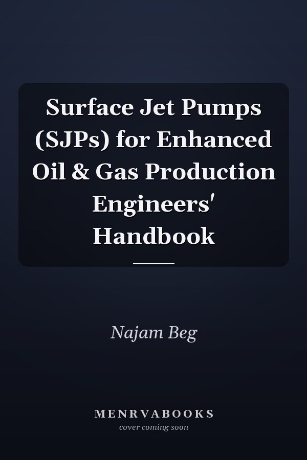 Surface Jet Pumps (SJPs) for Enhanced Oil & Gas Production Engineers' Handbook