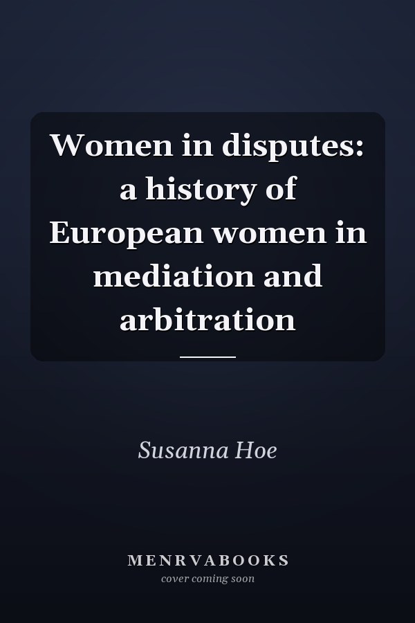 Women in disputes: a history of European women in mediation and arbitration