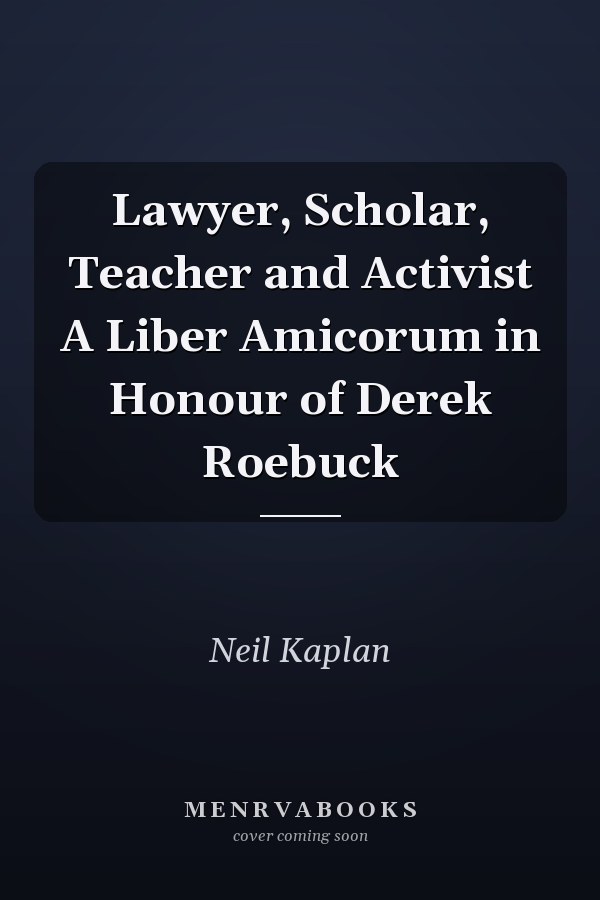 Lawyer, Scholar, Teacher and Activist A Liber Amicorum in Honour of Derek Roebuck