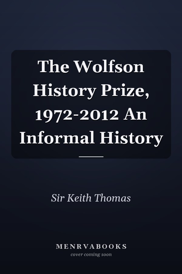The Wolfson History Prize, 1972-2012 An Informal History