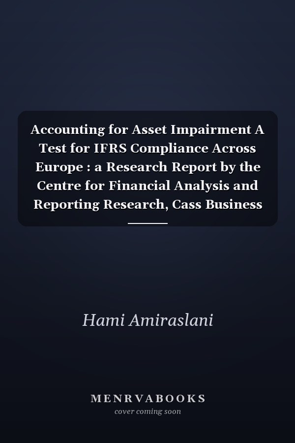 Accounting for Asset Impairment A Test for IFRS Compliance Across Europe : a Research Report by the Centre for Financial Analysis and Reporting Research, Cass Business School