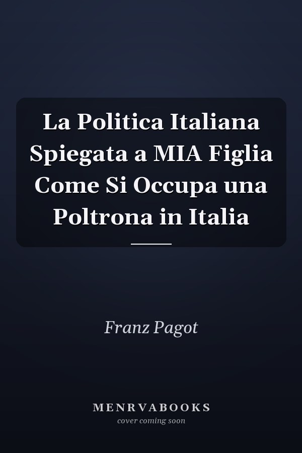 La Politica Italiana Spiegata a MIA Figlia Come Si Occupa una Poltrona in Italia