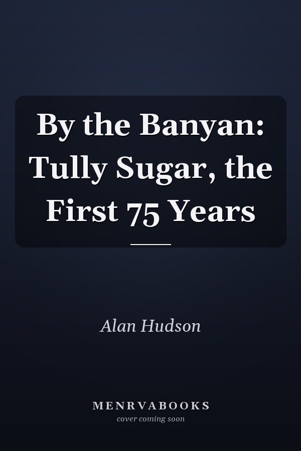 By the Banyan: Tully Sugar, the First 75 Years