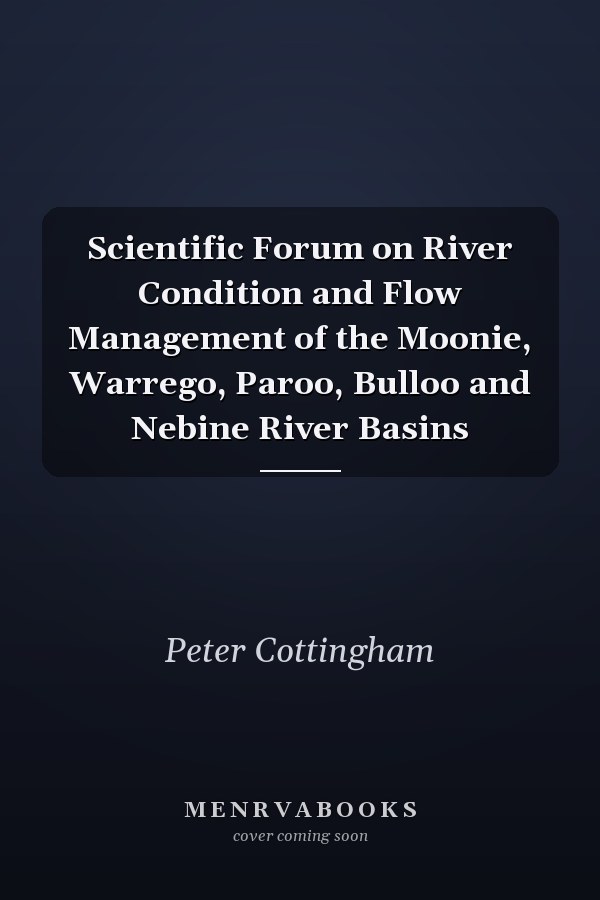Scientific Forum on River Condition and Flow Management of the Moonie, Warrego, Paroo, Bulloo and Nebine River Basins