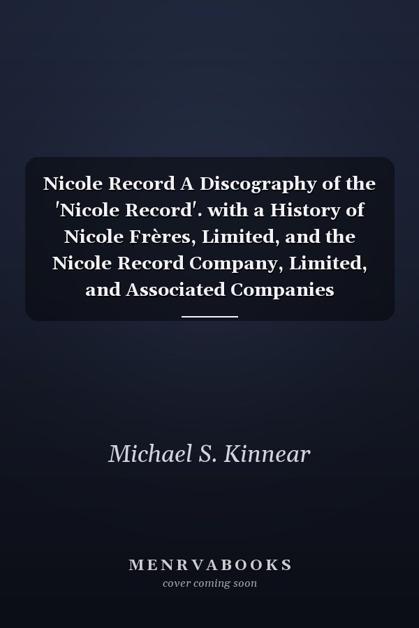 Nicole Record A Discography of the 'Nicole Record'. with a History of Nicole Frères, Limited, and the Nicole Record Company, Limited, and Associated Companies