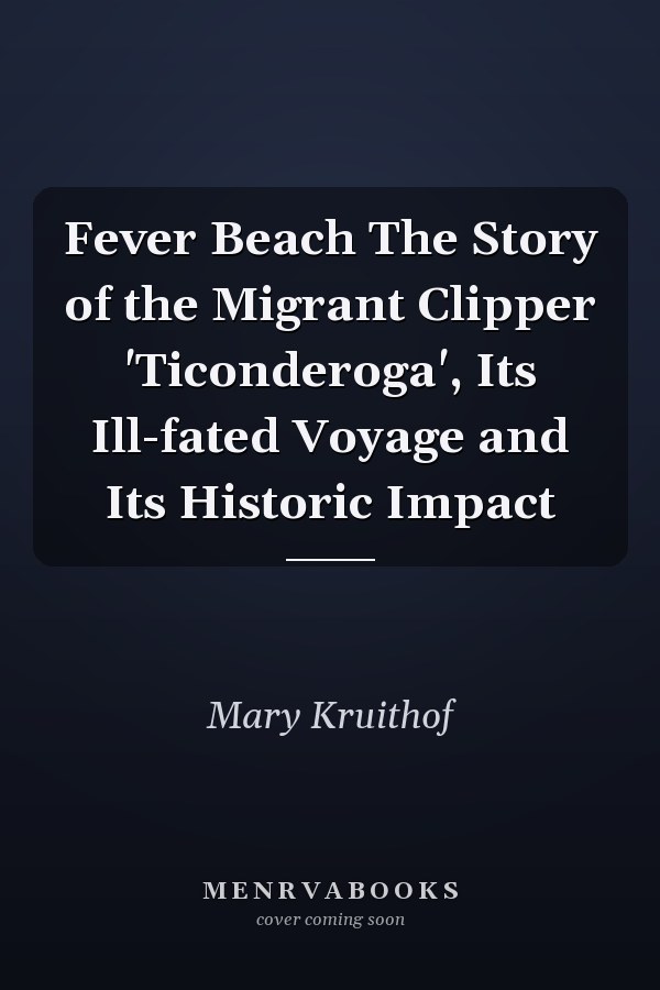Fever Beach The Story of the Migrant Clipper 'Ticonderoga', Its Ill-fated Voyage and Its Historic Impact