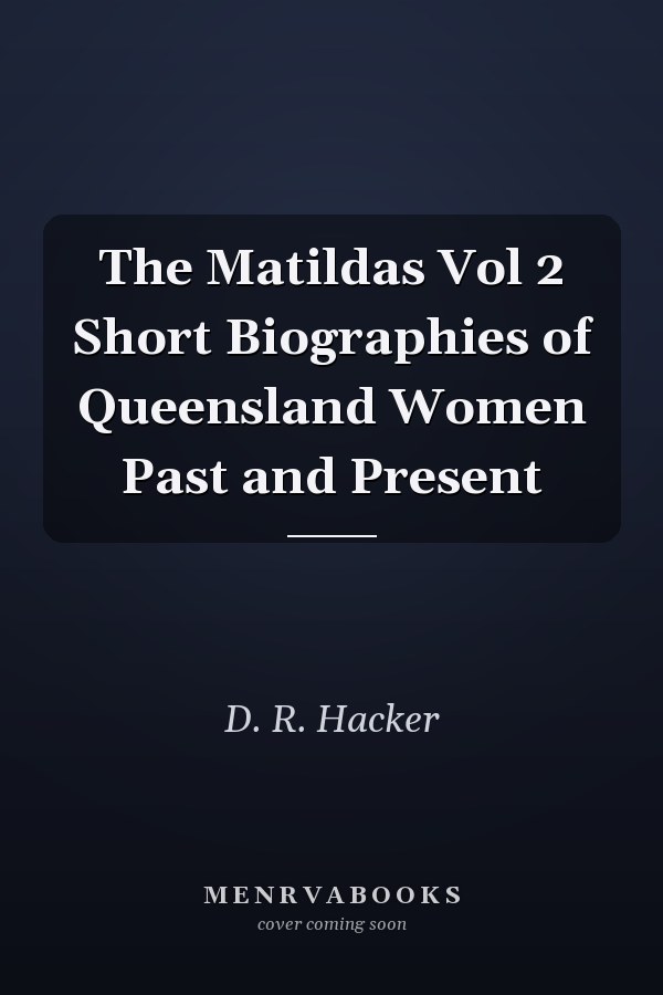 The Matildas Vol 2 Short Biographies of Queensland Women Past and Present
