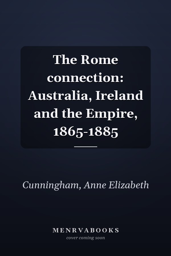 The Rome connection: Australia, Ireland and the Empire, 1865-1885