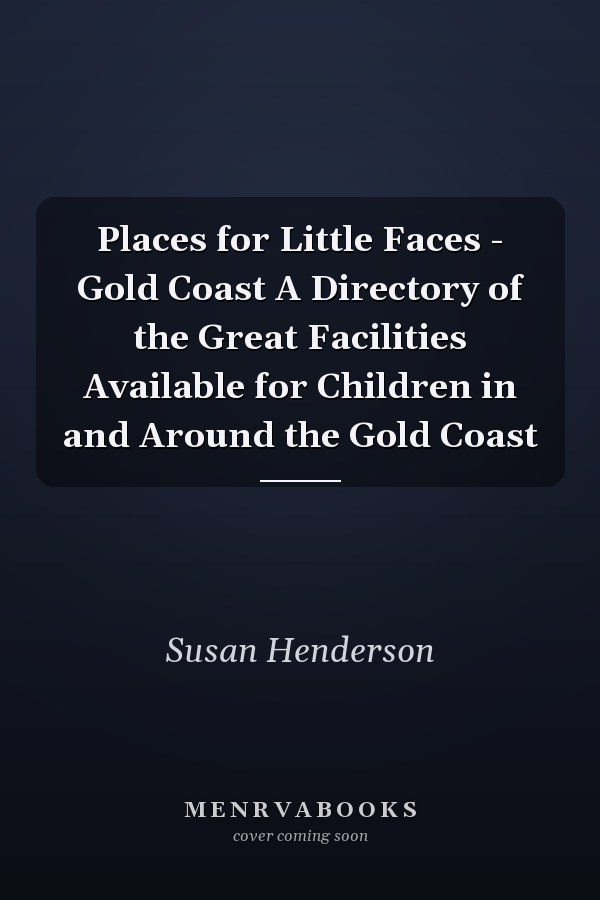Places for Little Faces - Gold Coast A Directory of the Great Facilities Available for Children in and Around the Gold Coast