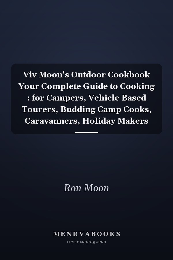 Viv Moon's Outdoor Cookbook Your Complete Guide to Cooking : for Campers, Vehicle Based Tourers, Budding Camp Cooks, Caravanners, Holiday Makers