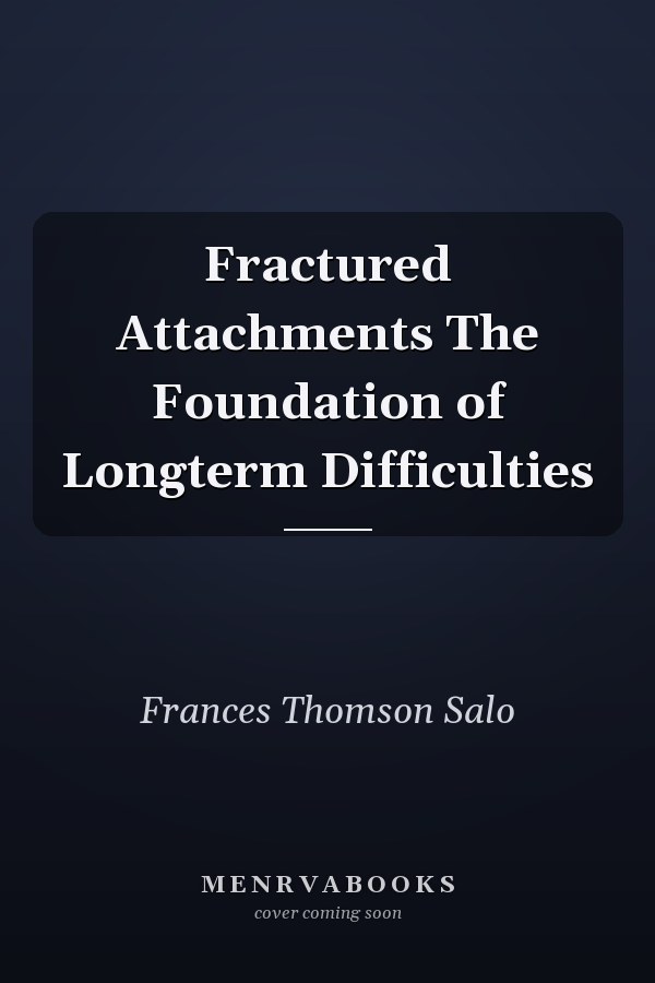 Fractured Attachments The Foundation of Longterm Difficulties