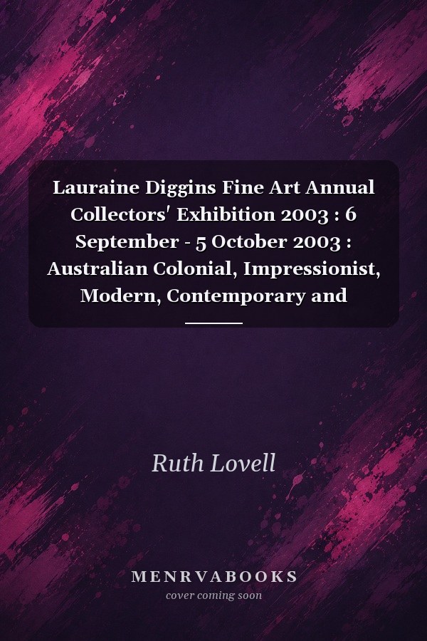 Lauraine Diggins Fine Art Annual Collectors' Exhibition 2003 : 6 September - 5 October 2003 : Australian Colonial, Impressionist, Modern, Contemporary and Indigenous Painting, Sculpture and Decorative Arts