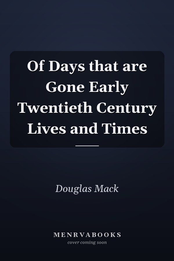 Of Days that are Gone Early Twentieth Century Lives and Times