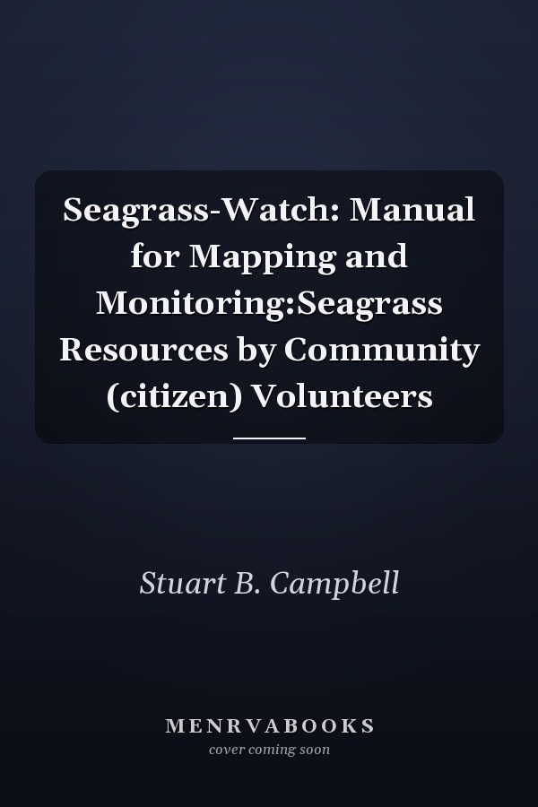 Seagrass-Watch: Manual for Mapping and Monitoring:Seagrass Resources by Community (citizen) Volunteers