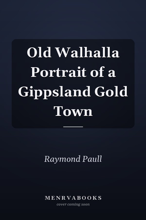 Old Walhalla Portrait of a Gippsland Gold Town