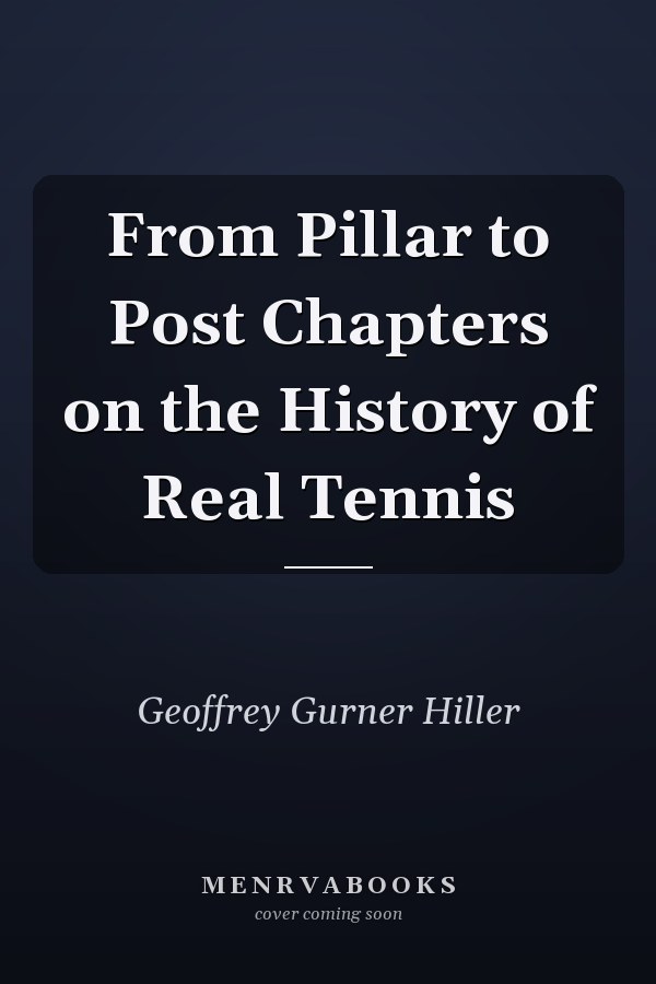 From Pillar to Post Chapters on the History of Real Tennis